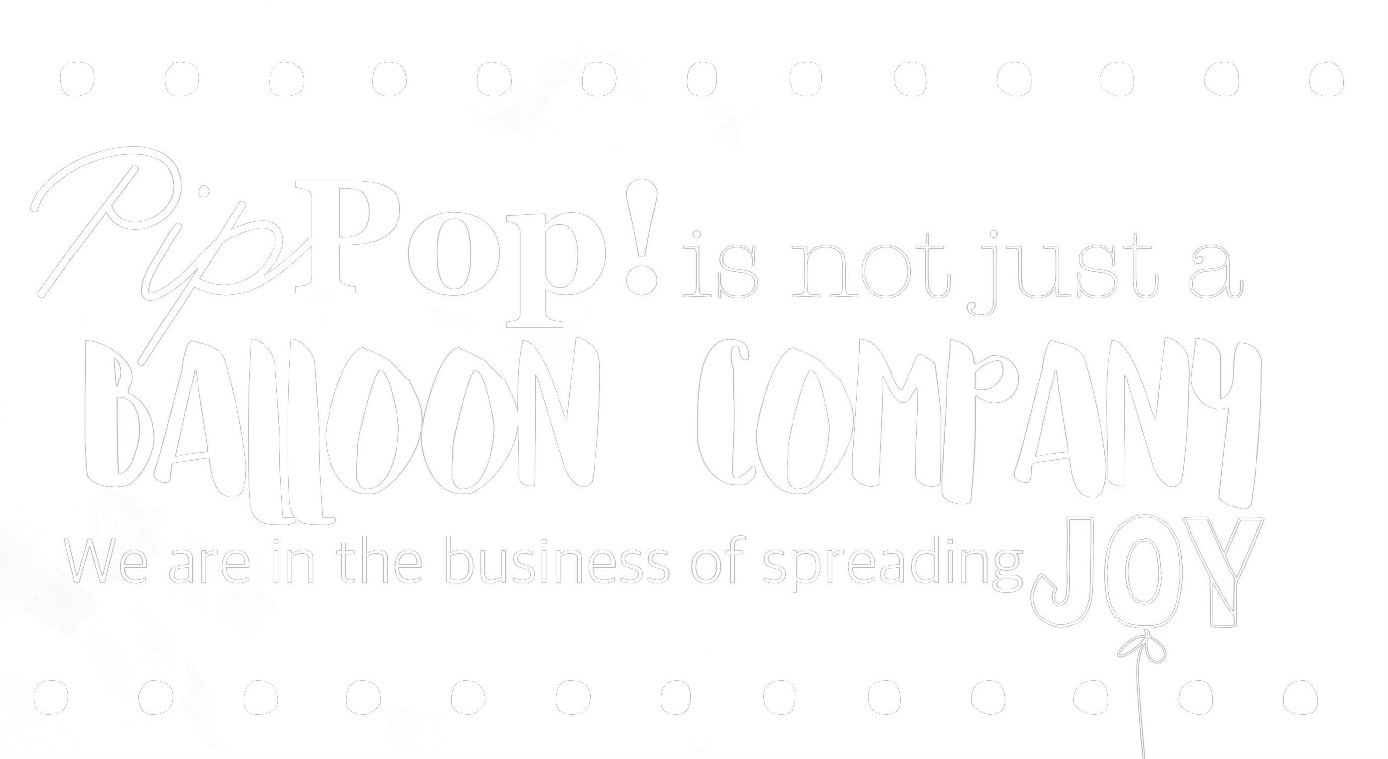 Pip Pop! is not just a balloon company. We are in the business of spreading joy!